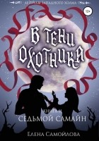 Елена Самойлова - В тени охотника 2. Седьмой Самайн