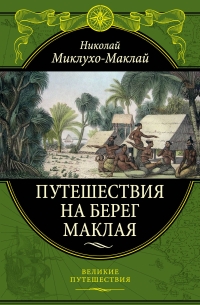 Николай Миклухо-Маклай - Путешествие на берег Маклая