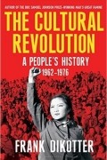 Франк Дикёттер - The Cultural Revolution: A People&#039;s History, 1962-1976