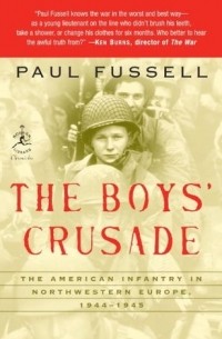 Пол Фасселл - The Boys' Crusade: The American Infantry in Northwestern Europe, 1944-45