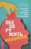 Венди Т. Бехари - Обезоружить нарцисса. Как выжить и стать счастливым рядом с эгоцентриком