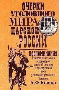 Аркадий Кошко - Очерки уголовного мира царской России. Воспоминания бывшего начальника Московской сыскной полиции. Книга 1