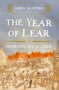 Джеймс Шапиро - 1606: William Shakespeare and the Year of Lear