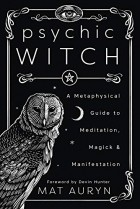 Mat Auryn - Psychic Witch: A Metaphysical Guide to Meditation, Magick &amp; Manifestation