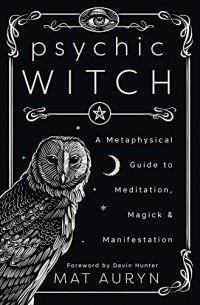 Mat Auryn - Psychic Witch: A Metaphysical Guide to Meditation, Magick & Manifestation