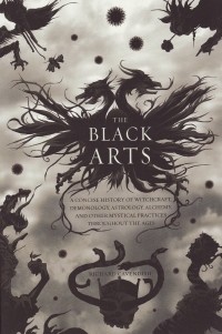 Richard Cavendish - The Black Arts: A Concise History of Witchcraft, Demonology, Astrology, and Other Mystical Practices Throughout the Ages