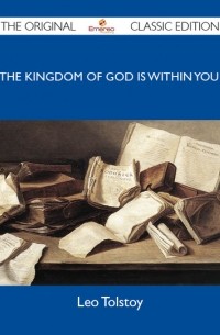 Leo Tolstoy - The Kingdom of God Is Within You - The Original Classic Edition