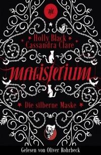 Кассандра Клэр, Холли Блэк  - Die silberne Maske - Magisterium, Teil 4 