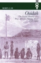 Робин Лоу - Ouidah: The Social History of a West African Slaving &#039;Port&#039;, 1727-1892