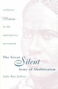Джули Рой Джеффри - The Great Silent Army of Abolitionism