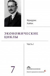 Фридрих Август фон Хайек - Собрание сочинений в 19 томах. Том 7. Экономические циклы. Часть 1