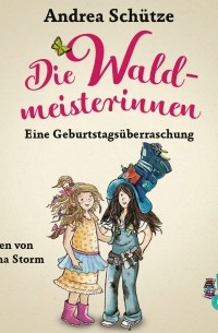 Андреа Шутце - Die Waldmeisterinnen - Eine Geburtstags?berraschung - Eine Geschichte der BuchstabenBande 