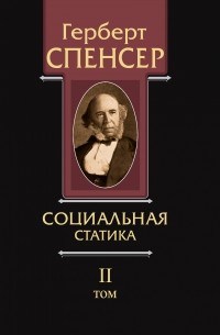 Герберт Спенсер - Политические сочинения. Том II. Социальная статика