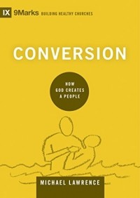 Michael Lawrence - Conversion: How God Creates a People