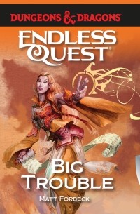 Мэтт Форбек - Big Trouble - Dungeons & Dragons: Endless Quest 