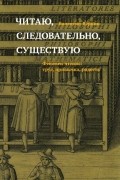 Читаю, следовательно, существую. Феномен чтения: труд, привычка, радость