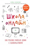 Лейла Сазонтова - Школа онлайн. Как ребенку учиться дома с удовольствием