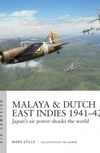 Марк Стилл - Malaya & Dutch East Indies 1941–42: Japan's Air Power Shocks the World