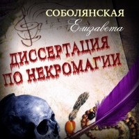 Елизавета Соболянская - Диссертация по некромагии – 2
