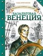 Саша Кругосветов - Путешествия капитана Александра. Базальтовая Венеция