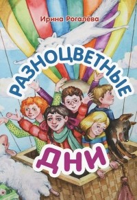 Ирина Рогалева - Разноцветные дни (Один год из жизни Сонечки и её друзей)