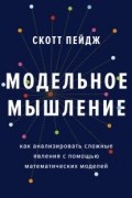 Модельное мышление. Как анализировать сложные явления с помощью математических моделей