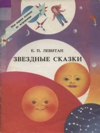 Ефрем Левитан - Звездные сказки. Моя первая книжка по астрономии