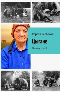 Сергей Габбасов - Цыгане. Сборник статей