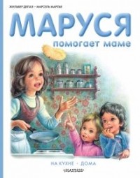  - Маруся помогает маме. На кухне. Дома (сборник)