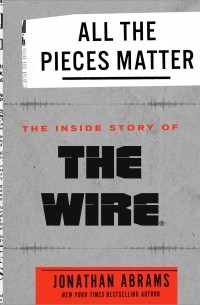 Jonathan Abrams - All the Pieces Matter: The Inside Story of The Wire