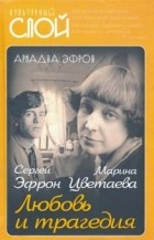 Ариадна Эфрон - Марина Цветаева. Сергей Эфрон. Любовь и трагедия