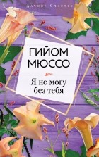 Гийом Мюссо - Я не могу без тебя