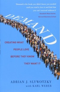  - Demand. Creating What People Love Before They Know They Want It