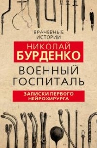 Николай Бурденко - Военный госпиталь. Записки первого нейрохирурга