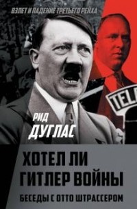 Дуглас Рид - Хотел ли Гитлер войны. Беседы с Отто Штрассером