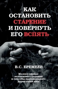 Как остановить старение и повернуть его вспять. Молекулярные механизмы старения и способы произвольного управления ими