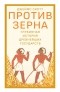 Джеймс Кэмпбелл Скотт - Против зерна: глубинная история древнейших государств