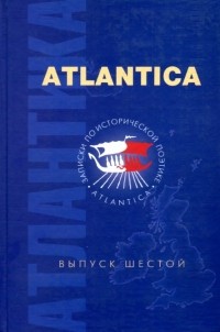коллектив авторов - Atlantica - Атлантика. Записки по исторической поэтике - Выпуск 6 (сборник)