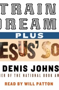 Денис Джонсон - Train Dreams and Jesus' Son