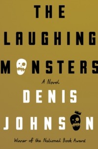 Денис Джонсон - Laughing Monsters