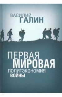 Василий Галин - Первая Мировая. Политэкономия войны