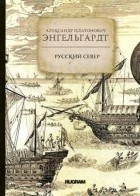 Александр Платонович Энгельгардт - Русский Север