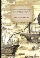 Константин Константинович Случевский - По Северу России