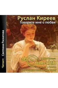 Руслан Киреев - Говорите мне о любви