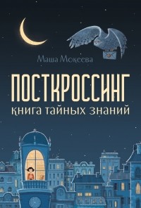 Маша Мокеева - Посткроссинг. Книга тайных знаний
