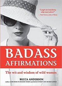 Бекка Андерсон - Badass Affirmations: The Wit and Wisdom of Wild Women