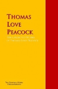 Томас Лав Пикок - The Collected Works of Thomas Love Peacock