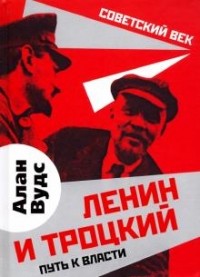 Алан Вудс - Ленин и Троцкий. Путь к власти