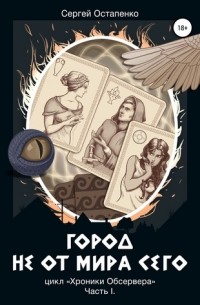 Сергей Остапенко - Город не от мира сего. Цикл «Хроники Обсервера». Часть I