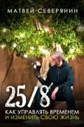 25/8. Как управлять временем и изменить свою жизнь